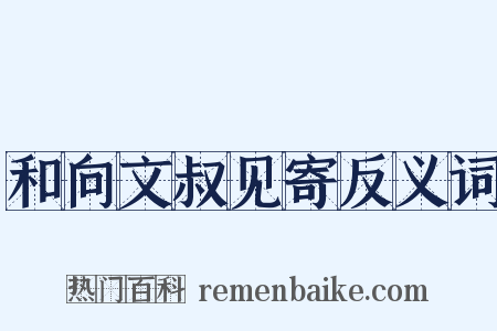 和向文叔见寄反义词是什么意思的图片